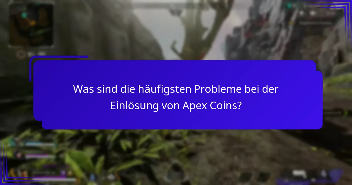 Was sind die häufigsten Probleme bei der Einlösung von Apex Coins?